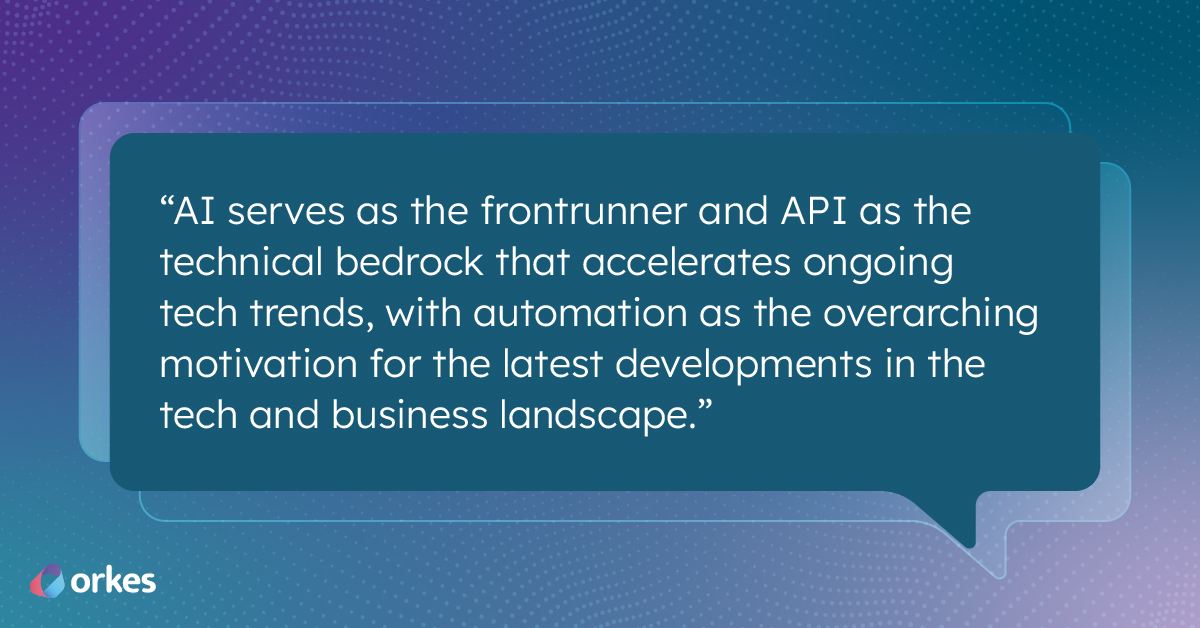 Quote: “AI serves as the frontrunner and API as the technical bedrock that accelerates ongoing tech trends, with automation as the overarching motivation for the latest developments in the tech and business landscape.”