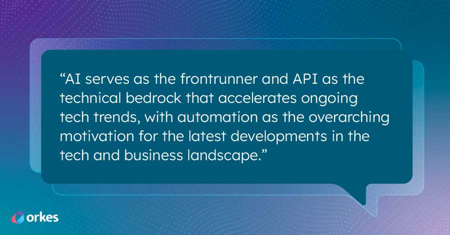 Quote: “AI serves as the frontrunner and API as the technical bedrock that accelerates ongoing tech trends, with automation as the overarching motivation for the latest developments in the tech and business landscape.”